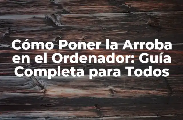 Cómo Poner la Arroba en el Ordenador: Guía Completa para Todos