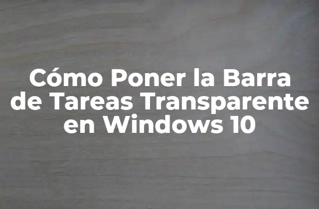 Cómo Poner la Barra de Tareas Transparente en Windows 10