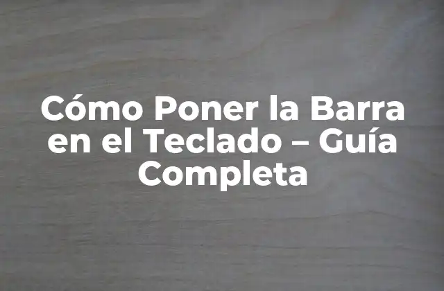 Cómo Poner la Barra en el Teclado – Guía Completa