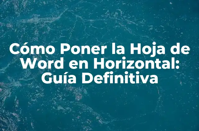 Cómo Poner la Hoja de Word en Horizontal: Guía Definitiva