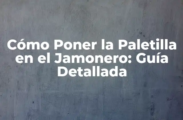 Cómo Poner la Paletilla en el Jamonero: Guía Detallada