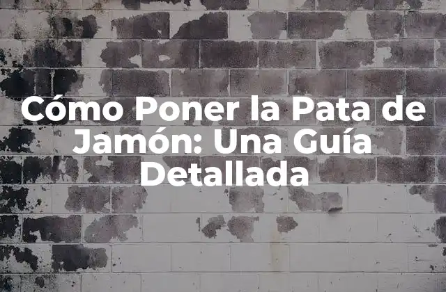 Cómo Poner la Pata de Jamón: una Guía Detallada 2 Beneficios de Poner la Pata de Jamón de Manera Correcta