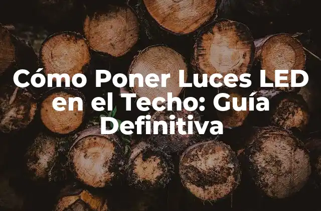 Cómo Poner Luces Led en el Techo: Guía Definitiva