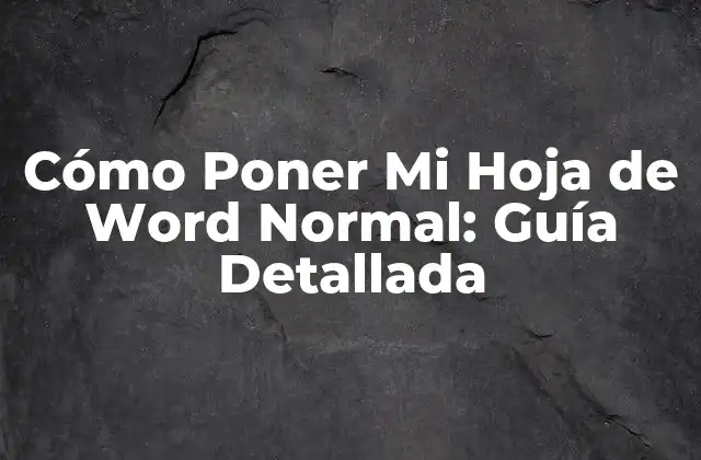 Cómo Poner Mi Hoja de Word Normal: Guía Detallada