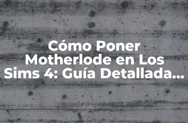 Cómo Poner Motherlode en los Sims 4: Guía Detallada y Completa