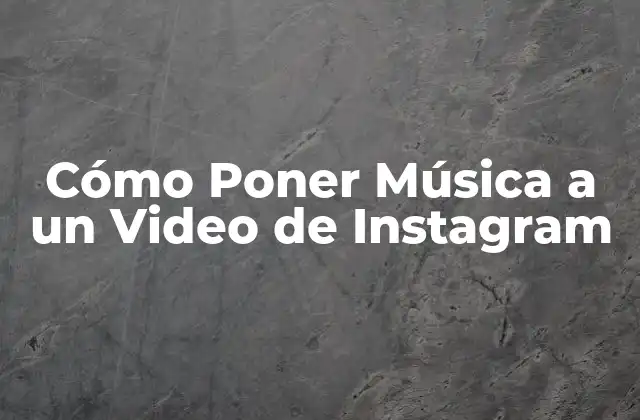 ¿Por Qué es Importante Agregar Música a tus Videos de Instagram?
