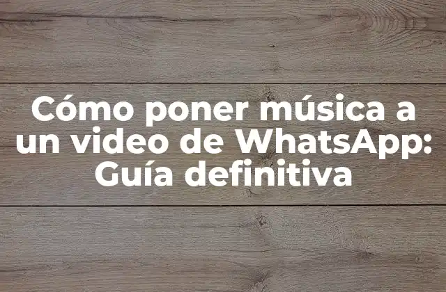 Cómo Poner Música a un Video de Whatsapp: Guía Definitiva