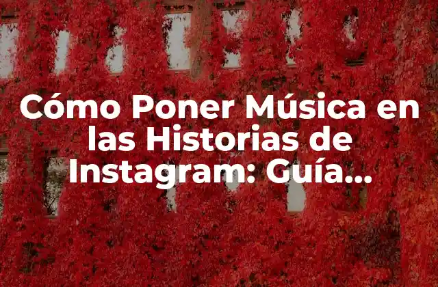 Cómo Poner Música en las Historias de Instagram: Guía Completa