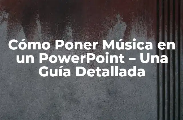 Cómo Poner Música en un Powerpoint – una Guía Detallada