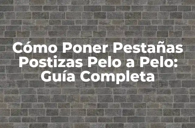 Cómo Poner Pestañas Postizas Pelo a Pelo: Guía Completa