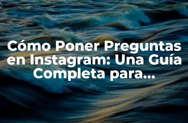 Cómo Poner Preguntas en Instagram: una Guía Completa para Interactuar con Tus Seguidores