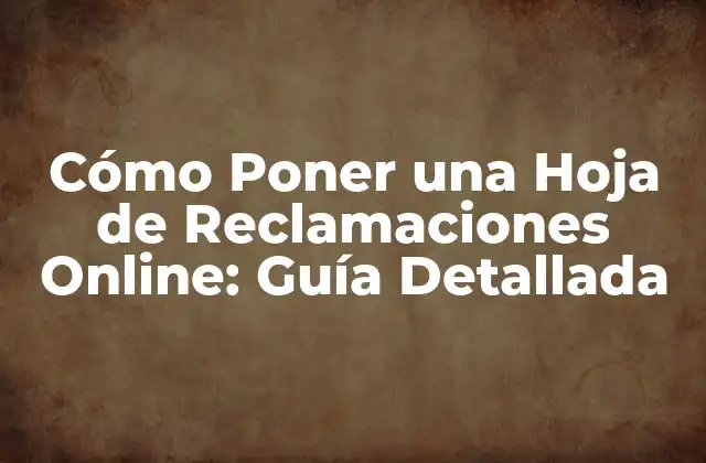 Cómo Poner una Hoja de Reclamaciones Online: Guía Detallada