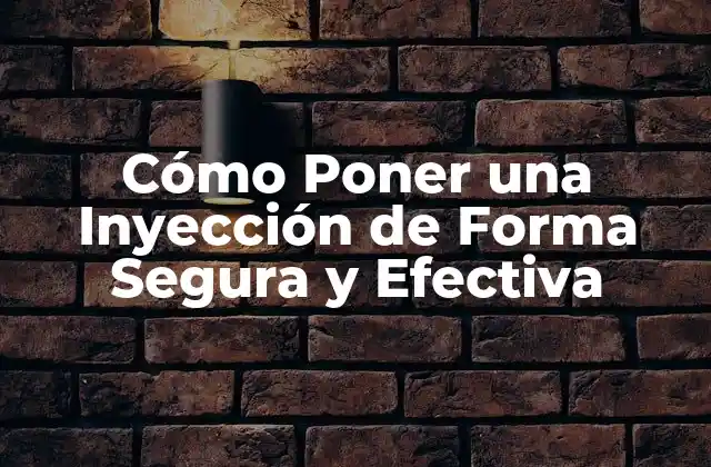 Cómo Poner una Inyección de Forma Segura y Efectiva