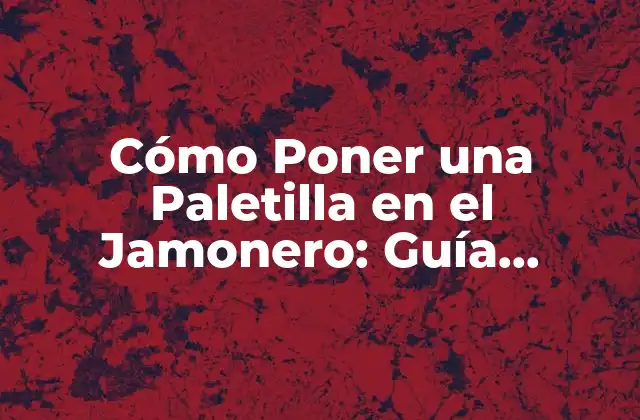 Cómo Poner una Paletilla en el Jamonero: Guía Detallada y Completa