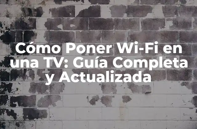 Cómo Poner Wi-fi en una Tv: Guía Completa y Actualizada