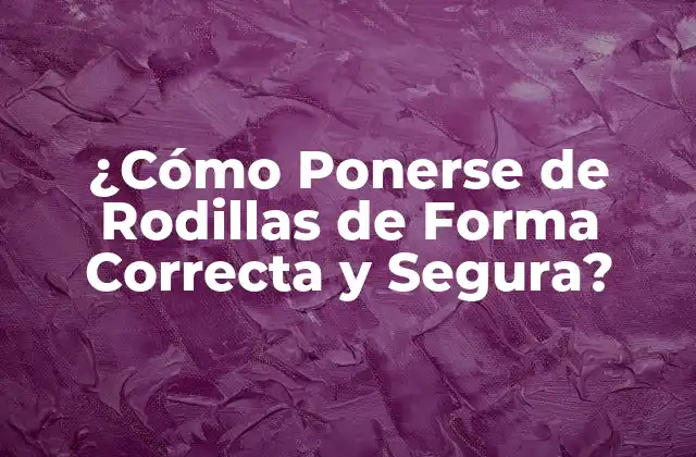 ¿cómo Ponerse de Rodillas de Forma Correcta y Segura? 2 Anatomía de la Rodilla y su Funcionamiento