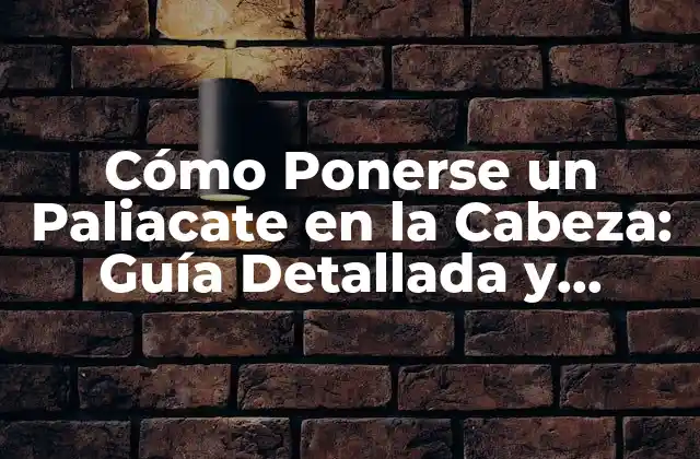 Cómo Ponerse un Paliacate en la Cabeza: Guía Detallada y Completa