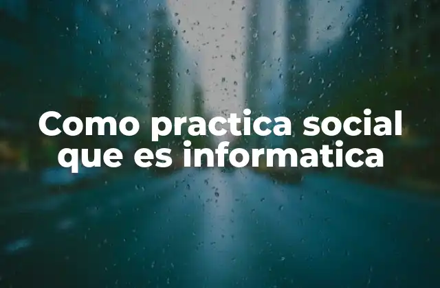 Como Practica Social que es Informatica