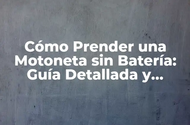 Cómo Prender una Motoneta sin Batería: Guía Detallada y Completa