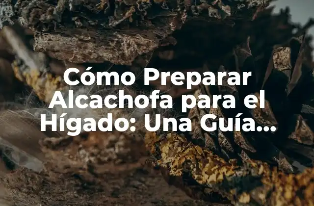 Cómo Preparar Alcachofa para el Hígado: una Guía Detallada
