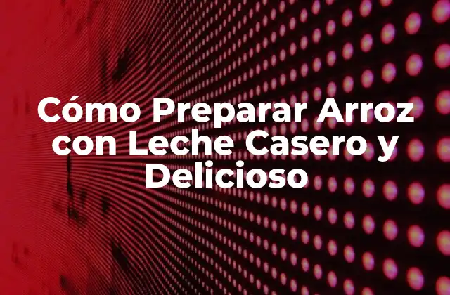 Cómo Preparar Arroz con Leche Casero y Delicioso