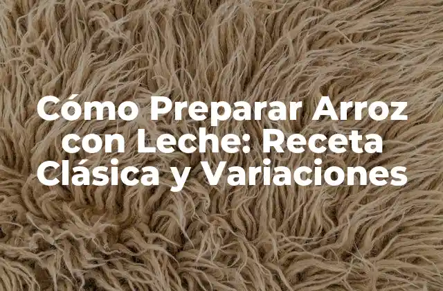 Cómo Preparar Arroz con Leche: Receta Clásica y Variaciones