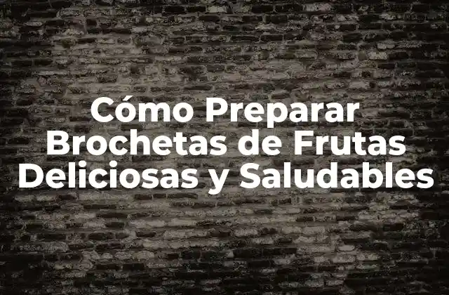 ¿Cuáles son las Mejores Frutas para Preparar Brochetas?