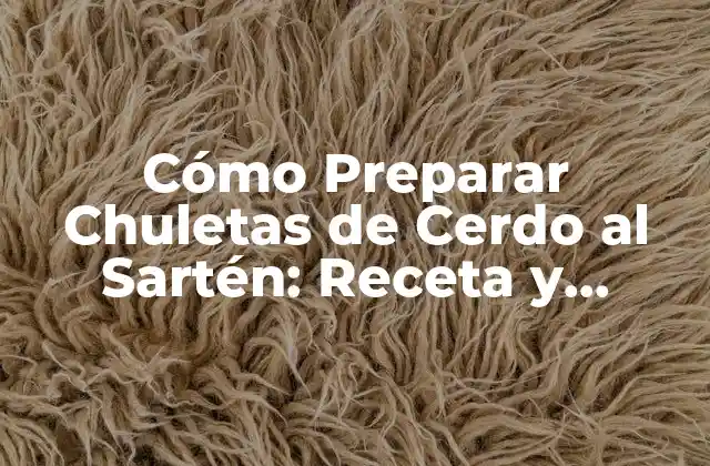 Cómo Preparar Chuletas de Cerdo Al Sartén: Receta y Consejos