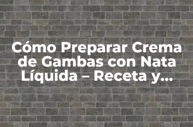 Cómo Preparar Crema de Gambas con Nata Líquida – Receta y Consejos