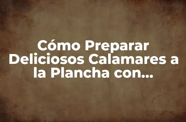 Cómo Preparar Deliciosos Calamares a la Plancha con Verduras