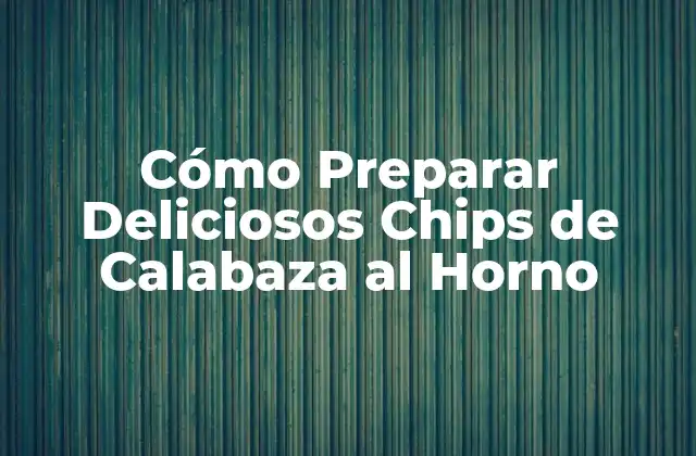 Cómo Preparar Deliciosos Chips de Calabaza Al Horno