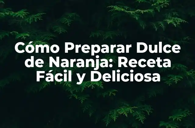 Cómo Preparar Dulce de Naranja: Receta Fácil y Deliciosa