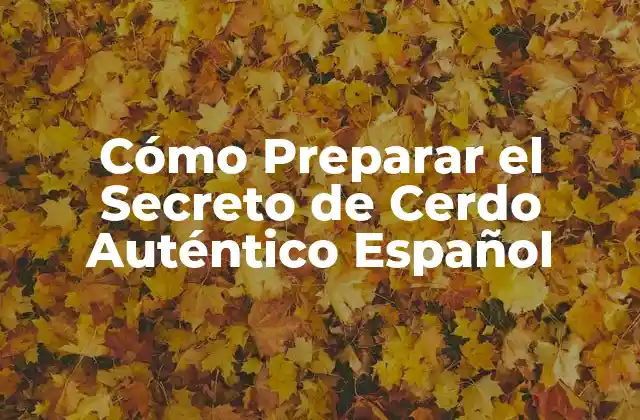 Cómo Preparar el Secreto de Cerdo Auténtico Español