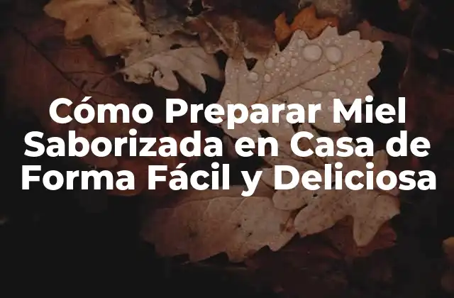Cómo Preparar Miel Saborizada en Casa de Forma Fácil y Deliciosa