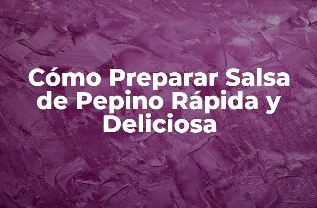 Cómo Preparar Salsa de Pepino Rápida y Deliciosa