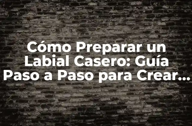 Cómo Preparar un Labial Casero: Guía Paso a Paso para Crear Tu Propio Producto de Belleza