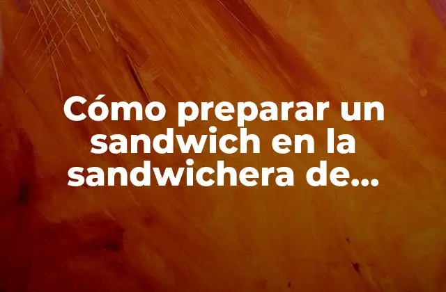 Cómo Preparar un Sandwich en la Sandwichera de Manera Fácil y Rápida