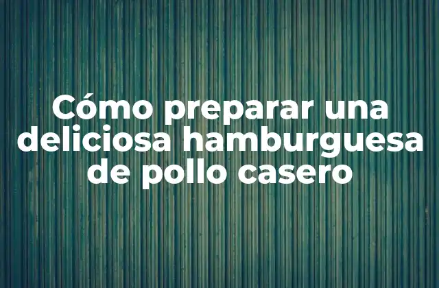 Cómo Preparar una Deliciosa Hamburguesa de Pollo Casero