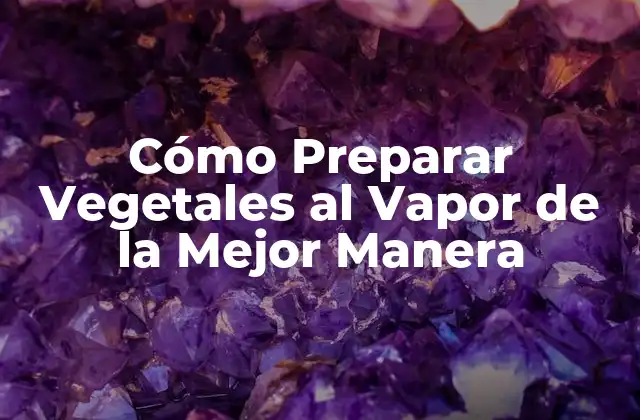 Cómo Preparar Vegetales Al Vapor de la Mejor Manera