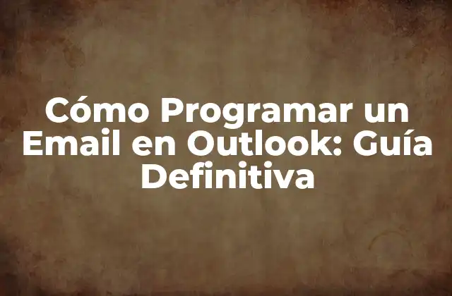 Cómo Programar un Email en Outlook: Guía Definitiva