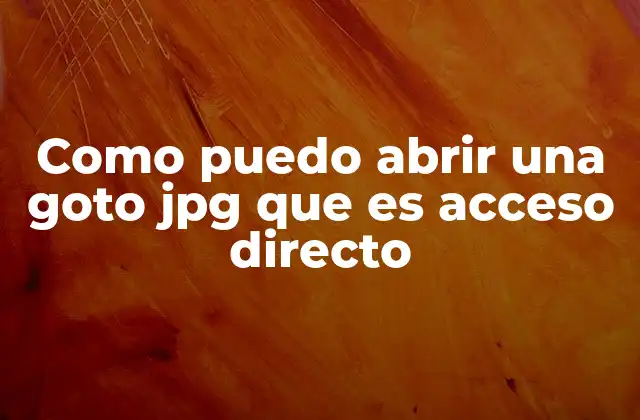 Como Puedo Abrir una Goto Jpg que es Acceso Directo