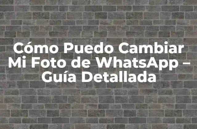 Cómo Puedo Cambiar Mi Foto de Whatsapp – Guía Detallada