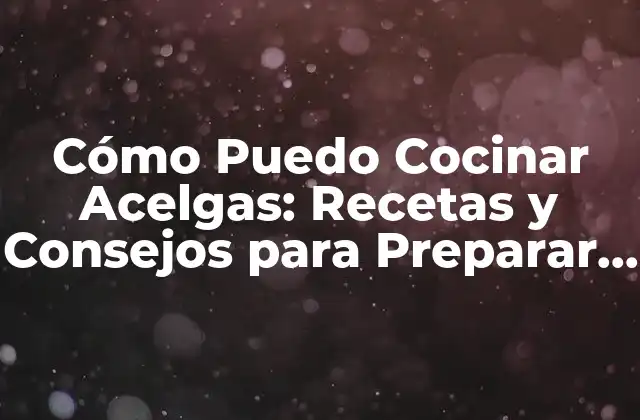 Cómo Puedo Cocinar Acelgas: Recetas y Consejos para Preparar Acelgas Deliciosas