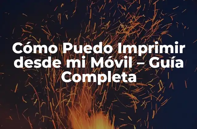 Cómo Puedo Imprimir desde Mi Móvil – Guía Completa