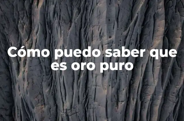 Cómo Puedo Saber que es Oro Puro