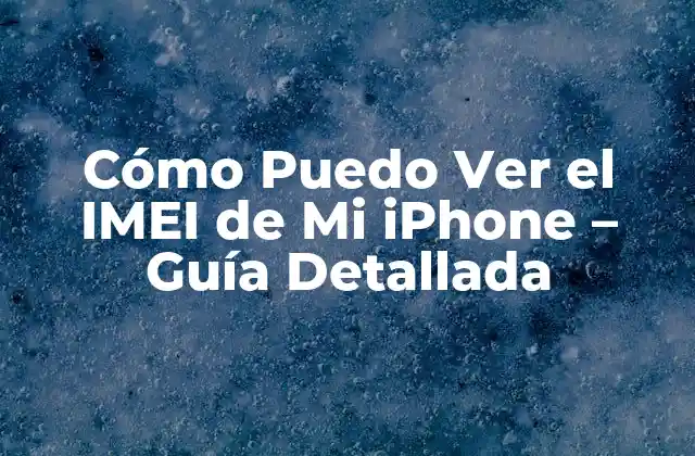 Cómo Puedo Ver el Imei de Mi Iphone – Guía Detallada