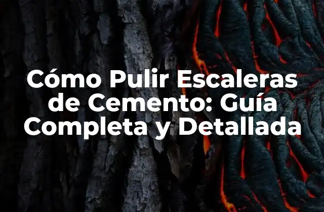 Cómo Pulir Escaleras de Cemento: Guía Completa y Detallada