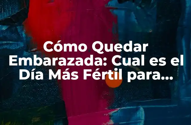 Cómo Quedar Embarazada: Cual es el Día Más Fértil para Concebir