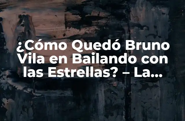 ¿cómo Quedó Bruno Vila en Bailando con las Estrellas? – la Historia de un Ganador