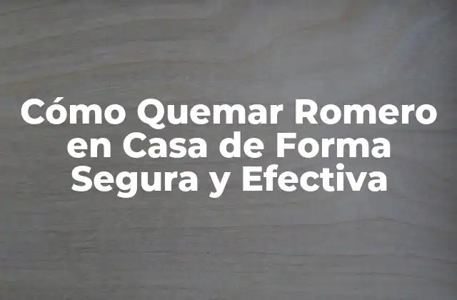 Cómo Quemar Romero en Casa de Forma Segura y Efectiva